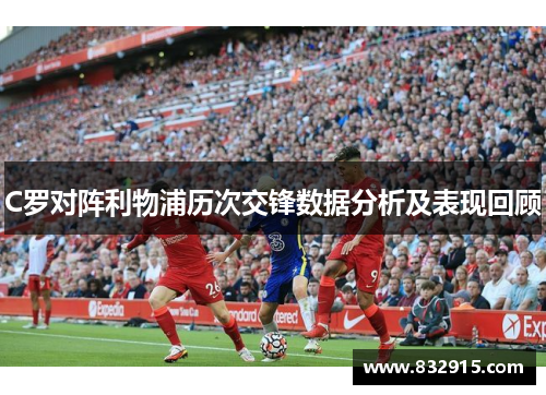 C罗对阵利物浦历次交锋数据分析及表现回顾