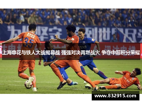 上海申花与铁人大战揭幕战 强强对决再燃战火 争夺中超积分荣耀