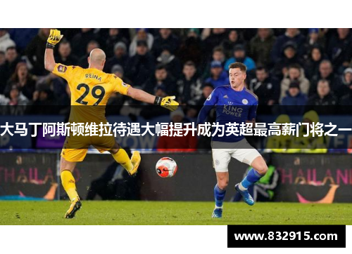 大马丁阿斯顿维拉待遇大幅提升成为英超最高薪门将之一
