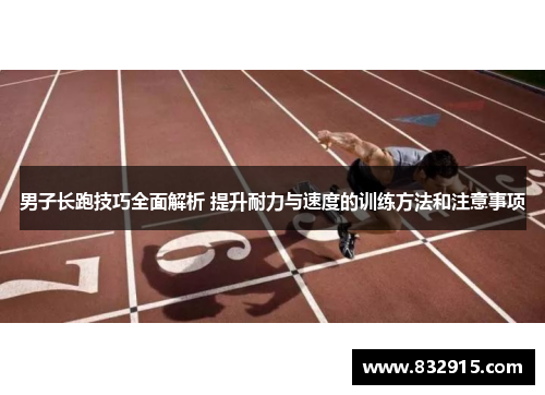 男子长跑技巧全面解析 提升耐力与速度的训练方法和注意事项