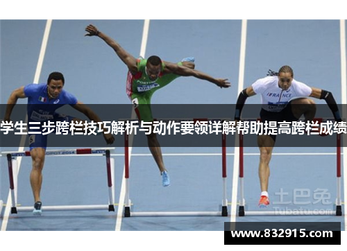 学生三步跨栏技巧解析与动作要领详解帮助提高跨栏成绩